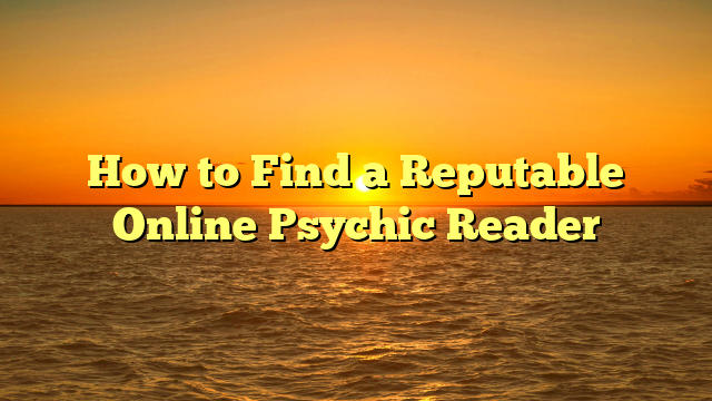 How to Find a Reputable Online Psychic Reader