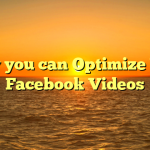 How you can Optimize Your Facebook Videos