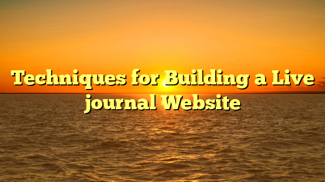 Techniques for Building a Live journal Website