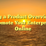 Using a Product Overview to Promote Your Enterprise Online