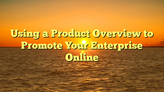 Using a Product Overview to Promote Your Enterprise Online