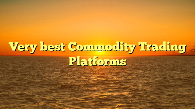 Very best Commodity Trading Platforms