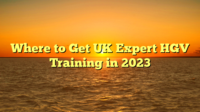 where-to-get-uk-expert-hgv-training-in-2023-trans-kp