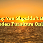 Why You Shouldn’t Buy Garden Furniture Online