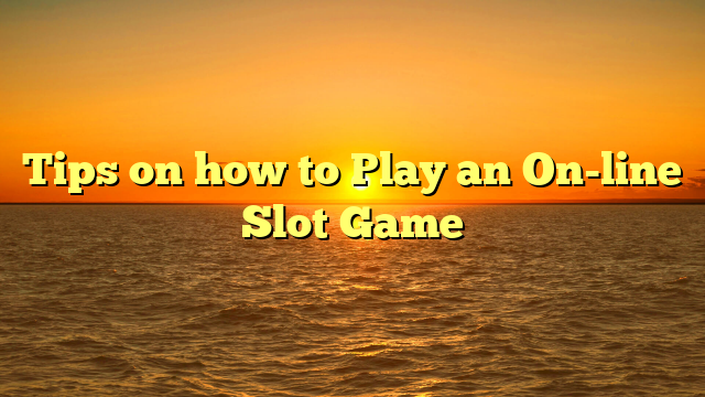 Tips on how to Play an On-line Slot Game