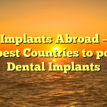 Oral Implants Abroad — The Cheapest Countries to possess Dental Implants