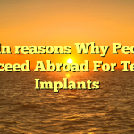 Main reasons Why People Proceed Abroad For Teeth Implants